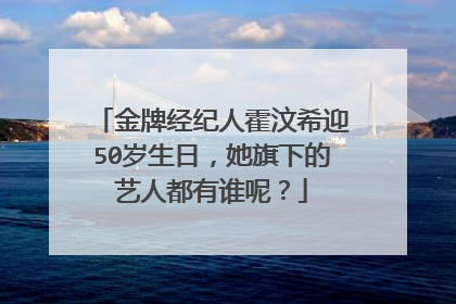 金牌经纪人霍汶希迎50岁生日，她旗下的艺人都有谁呢？