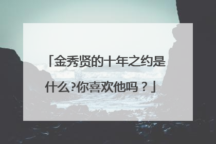 金秀贤的十年之约是什么?你喜欢他吗？