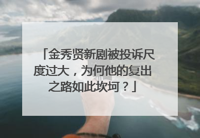 金秀贤新剧被投诉尺度过大，为何他的复出之路如此坎坷？