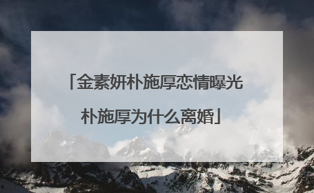 金素妍朴施厚恋情曝光 朴施厚为什么离婚