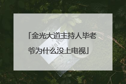 金光大道主持人毕老爷为什么没上电视
