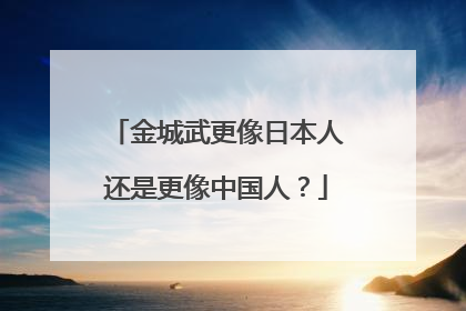 金城武更像日本人还是更像中国人？