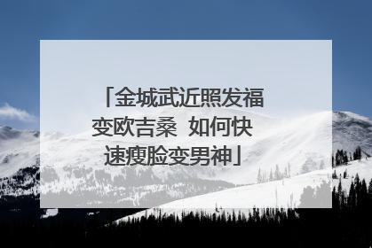 金城武近照发福变欧吉桑 如何快速瘦脸变男神
