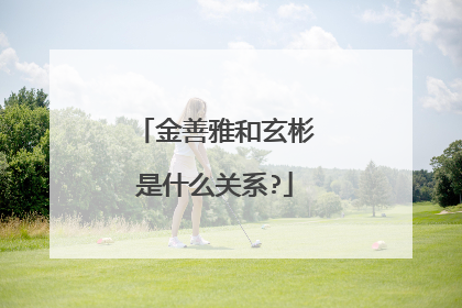金善雅和玄彬是什么关系?