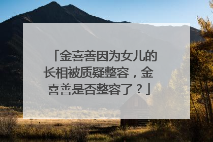 金喜善因为女儿的长相被质疑整容,金喜善是否整容了?
