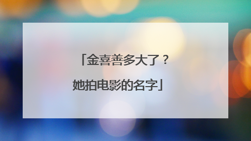 金喜善多大了？她拍电影的名字