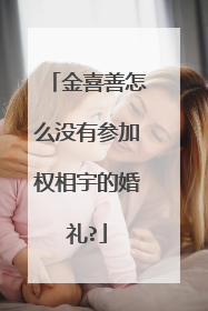金喜善怎么没有参加权相宇的婚礼?