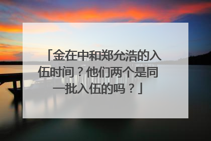 金在中和郑允浩的入伍时间?他们两个是同一批入伍的吗?