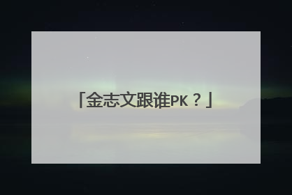金志文跟谁PK?