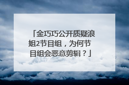 金巧巧公开质疑浪姐2节目组，为何节目组会恶意剪辑？