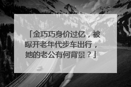 金巧巧身价过亿,被曝开老年代步车出行,她的老公有何背景?