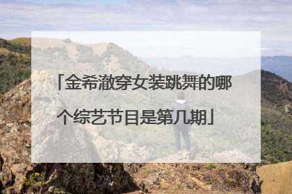 金希澈穿女装跳舞的哪个综艺节目是第几期