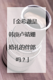 金希澈是韩庚卢靖姗婚礼的伴郎吗？