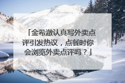 金希澈认真写外卖点评引发热议，点餐时你会浏览外卖点评吗？