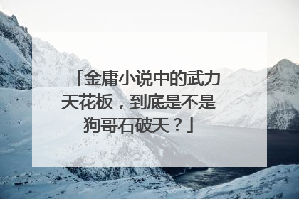 金庸小说中的武力天花板,到底是不是狗哥石破天?