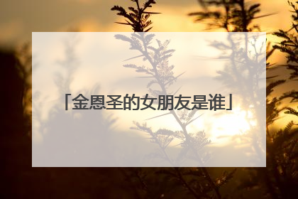 金恩圣的女朋友是谁