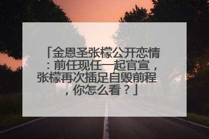 金恩圣张檬公开恋情：前任现任一起官宣，张檬再次插足自毁前程，你怎么看？