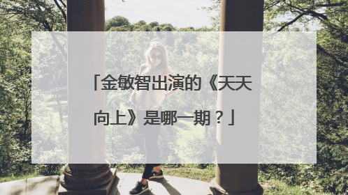 金敏智出演的《天天向上》是哪一期？