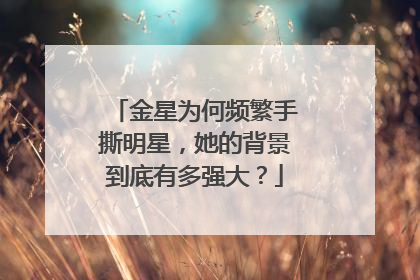 金星为何频繁手撕明星，她的背景到底有多强大？