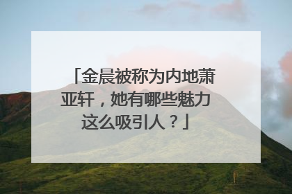 金晨被称为内地萧亚轩，她有哪些魅力这么吸引人？