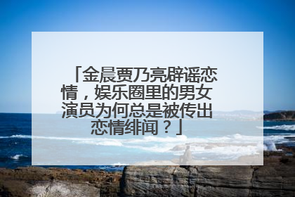 金晨贾乃亮辟谣恋情，娱乐圈里的男女演员为何总是被传出恋情绯闻？