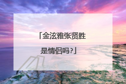 金泫雅张贤胜是情侣吗?