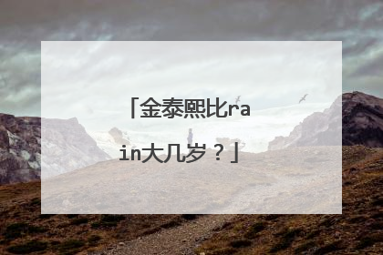 金泰熙比rain大几岁?