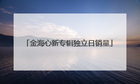 金海心新专辑独立日销量
