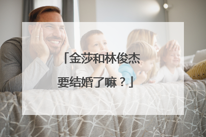 金莎和林俊杰要结婚了嘛?