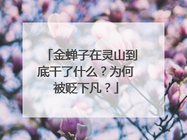 金蝉子在灵山到底干了什么?为何被贬下凡?