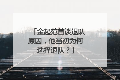 金起范首谈退队原因，他当初为何选择退队？
