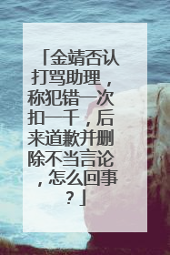 金靖否认打骂助理,称犯错一次扣一千,后来道歉并删除不当言论,怎么回事?