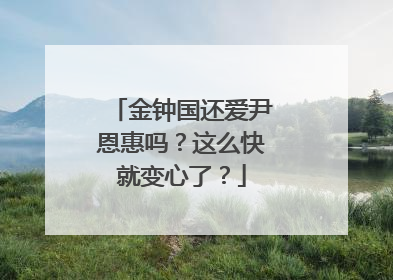 金钟国还爱尹恩惠吗？这么快就变心了？
