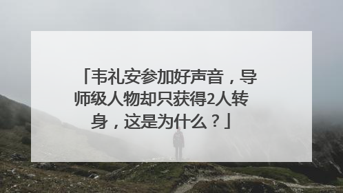 韦礼安参加好声音,导师级人物却只获得2人转身,这是为什么?