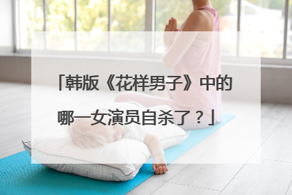 韩版《花样男子》中的哪一女演员自杀了？