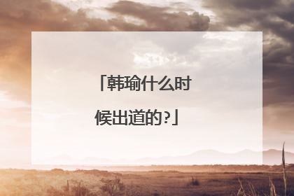 韩瑜什么时候出道的?