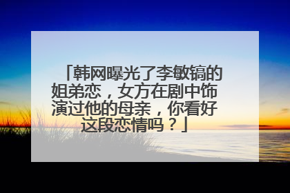 韩网曝光了李敏镐的姐弟恋,女方在剧中饰演过他的母亲,你看好这段恋情吗?