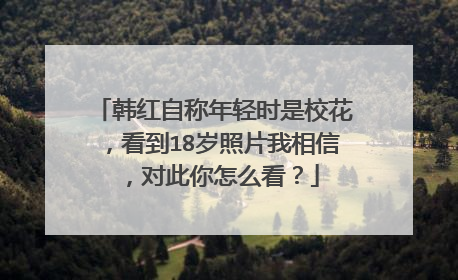 韩红自称年轻时是校花,看到18岁照片我相信,对此你怎么看?