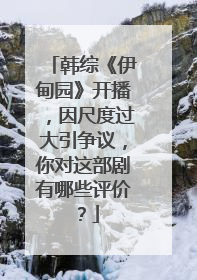 韩综《伊甸园》开播，因尺度过大引争议，你对这部剧有哪些评价？