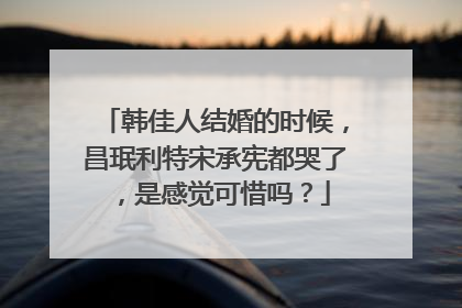 韩佳人结婚的时候，昌珉利特宋承宪都哭了，是感觉可惜吗？