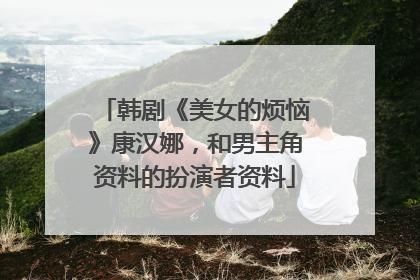 韩剧《美女的烦恼》康汉娜，和男主角资料的扮演者资料