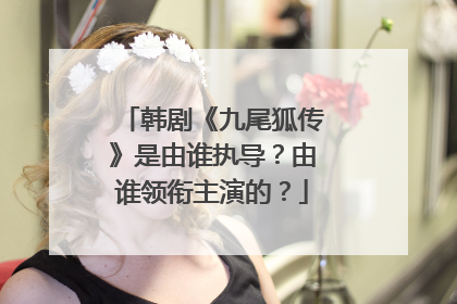 韩剧《九尾狐传》是由谁执导？由谁领衔主演的？