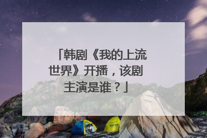 韩剧《我的上流世界》开播,该剧主演是谁?