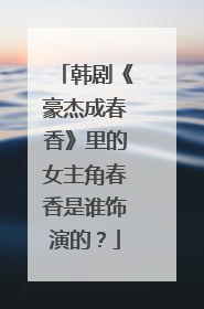韩剧《豪杰成春香》里的女主角春香是谁饰演的?