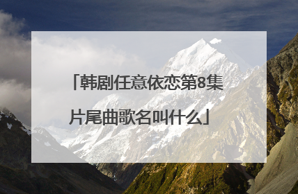 韩剧任意依恋第8集片尾曲歌名叫什么