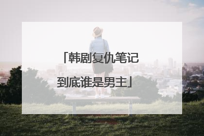 韩剧复仇笔记到底谁是男主