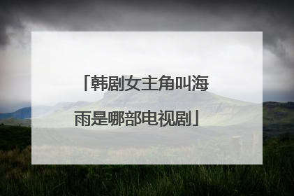 韩剧女主角叫海雨是哪部电视剧