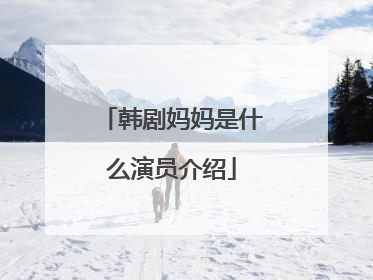 韩剧妈妈是什么演员介绍