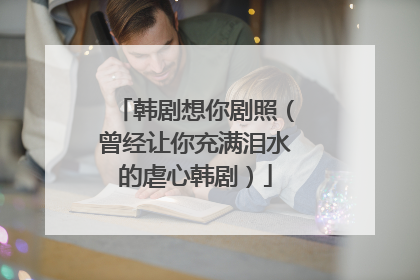 韩剧想你剧照（曾经让你充满泪水的虐心韩剧）