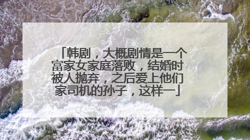 韩剧，大概剧情是一个富家女家庭落败，结婚时被人抛弃，之后爱上他们家司机的孙子，这样一